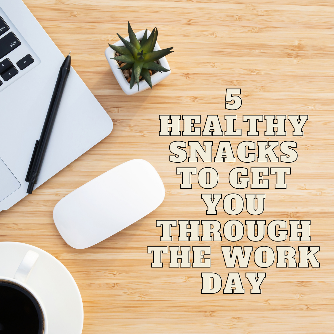 5 Healthy Snacks To Get You Through The Work Day